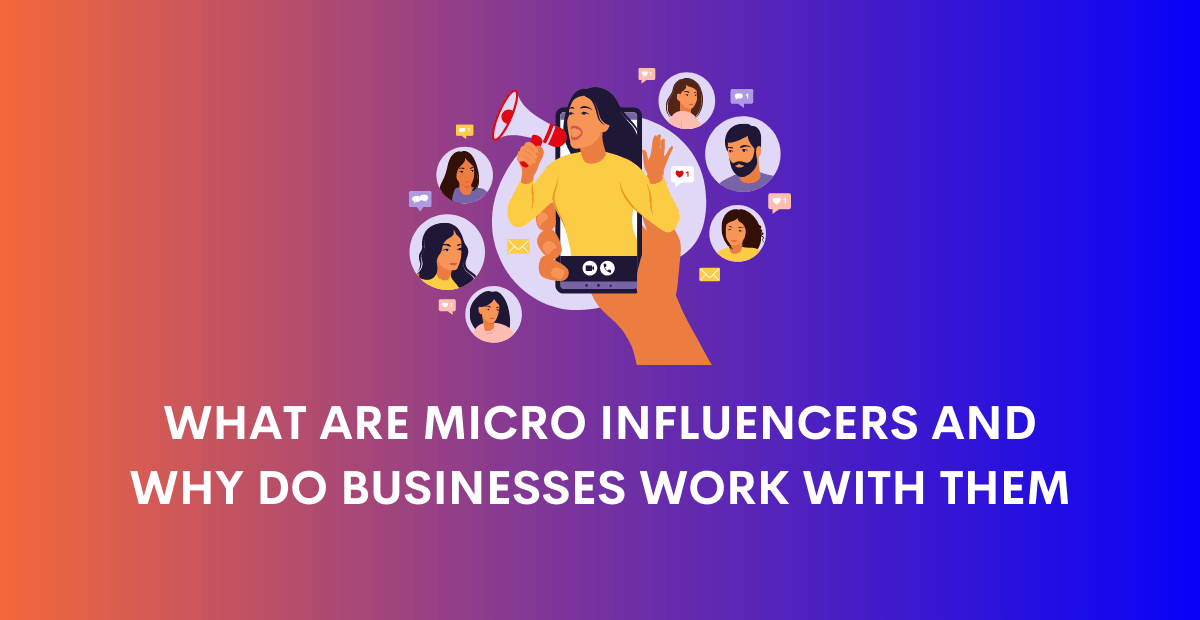 Who Are Micro Influencers and Why Businesses Work With Them